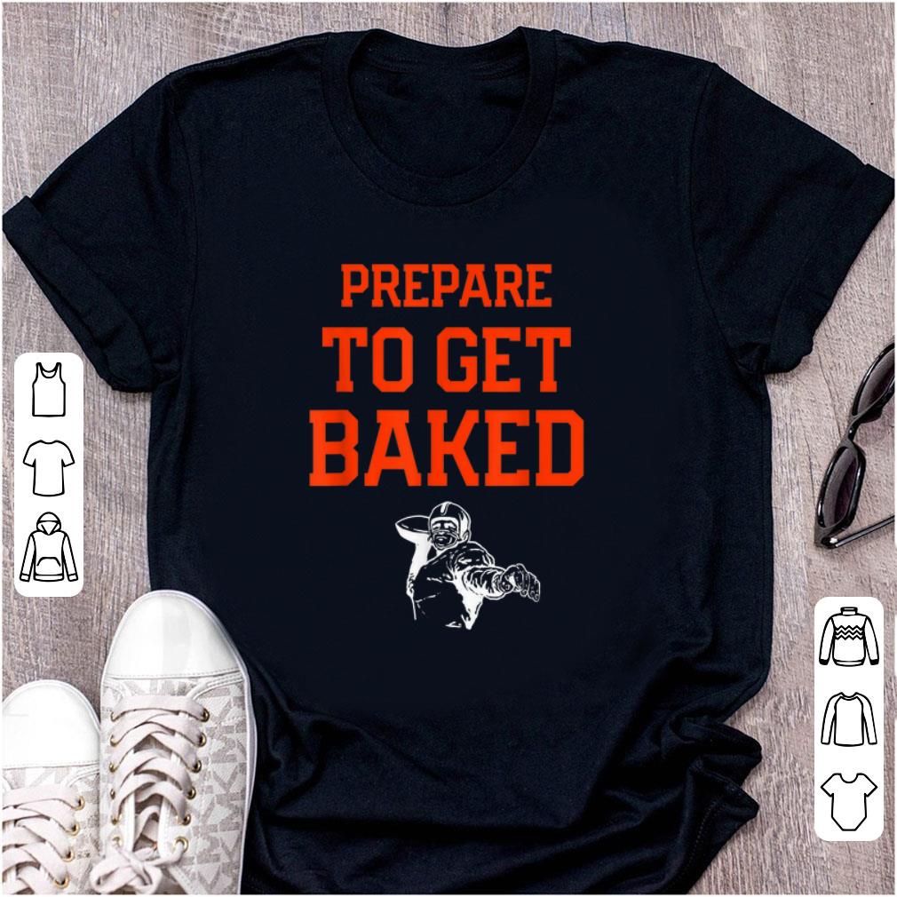 Nice Cleveland Prepare To Get Baked Football shirt 1 - Nice Cleveland Prepare To Get Baked Football shirt