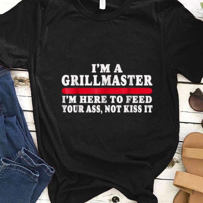 Nice I m A Grillmaster I m Here To Feed Your Ass Not Kiss It shirt 1 - Nice I'm A Grillmaster I'm Here To Feed Your Ass Not Kiss It shirt