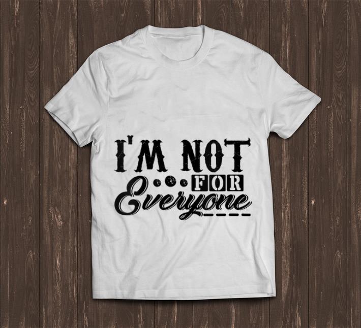 Nice I m Not For Everyone shirt 1 - Nice I'm Not For Everyone shirt