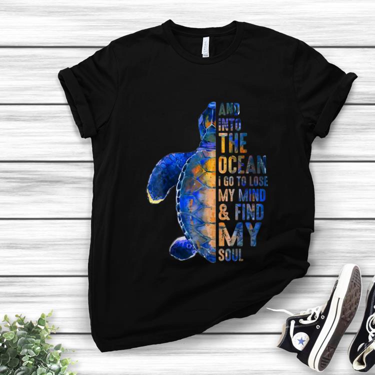 Nice Into The Ocean I Go To Lose My Mind And Find My Soul shirt 1 - Nice Into The Ocean I Go To Lose My Mind And Find My Soul shirt