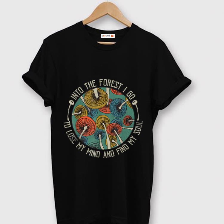 Nice Mushroom Into The Forest I Go To Lose My Mind Find My Soul Vintage shirt 1 - Nice Mushroom Into The Forest I Go To Lose My Mind Find My Soul Vintage shirt