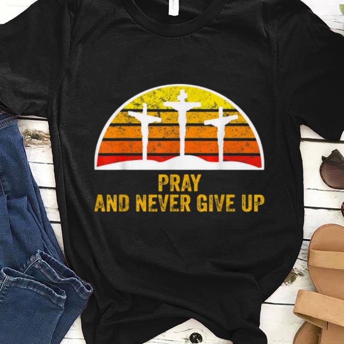 Nice Pray and Never Give Up Faith Christian Vintage shirt 1 - Nice Pray and Never Give Up Faith Christian Vintage shirt