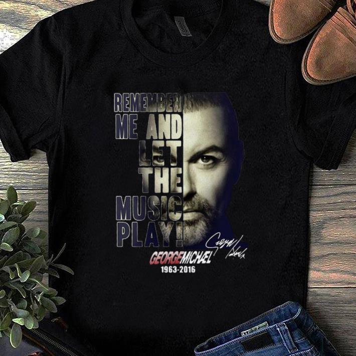 Nice Remember Me And Let The Music Play George Michael shirt 1 - Nice Remember Me And Let The Music Play George Michael shirt
