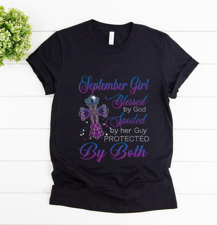 Nice September Girl Blessed By God Spoiled By Her Guy Protected By Both shirt 1 - Nice September Girl Blessed By God Spoiled By Her Guy Protected By Both shirt