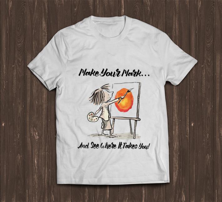 Nice The Dot Make Your Mark And See Where It Take You shirt 1 - Nice The Dot Make Your Mark And See Where It Take You shirt