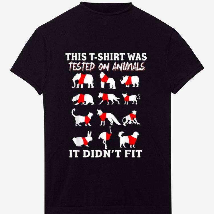 Nice This T shirt Was Tested On Animals It Didn t Fit shirt 1 - Nice This T-shirt Was Tested On Animals It Didn't Fit shirt