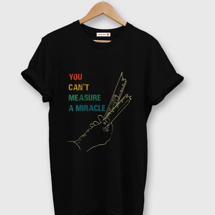 Nice You Cant Measure a Miracle Vintage shirt 1 - Nice You Cant Measure a Miracle Vintage shirt