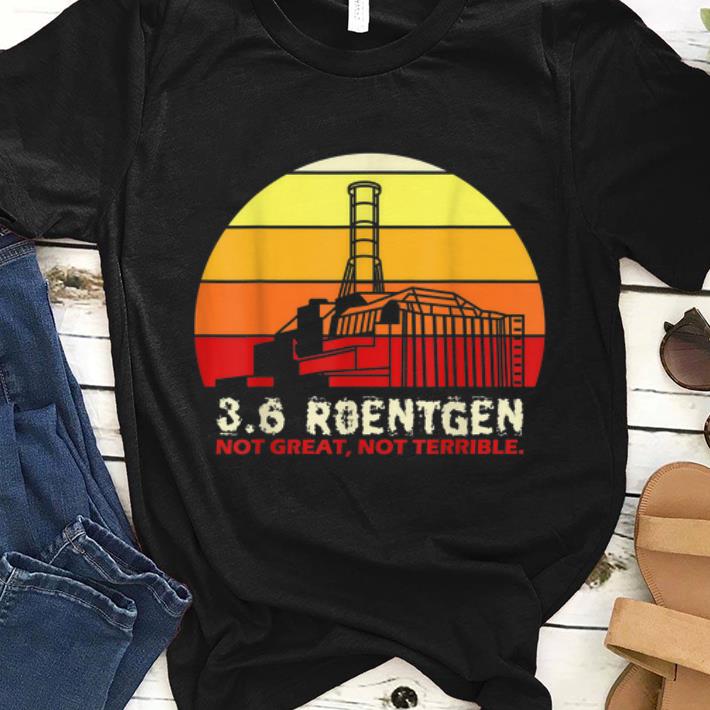 Official 3 6 Roentgen Not Great Not Terrible Vintage shirt 1 - Official 3.6 Roentgen Not Great Not Terrible Vintage shirt