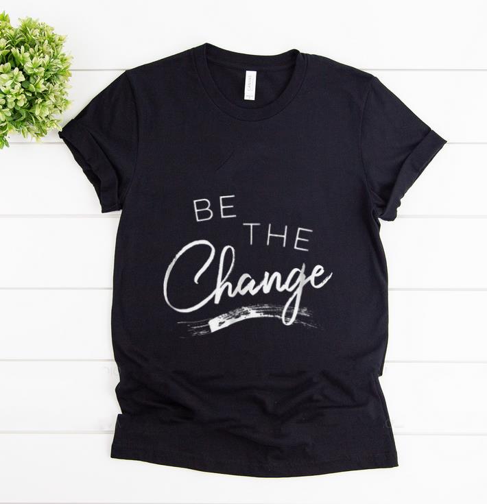 Official Be the Change shirt 1 - Official Be the Change shirt