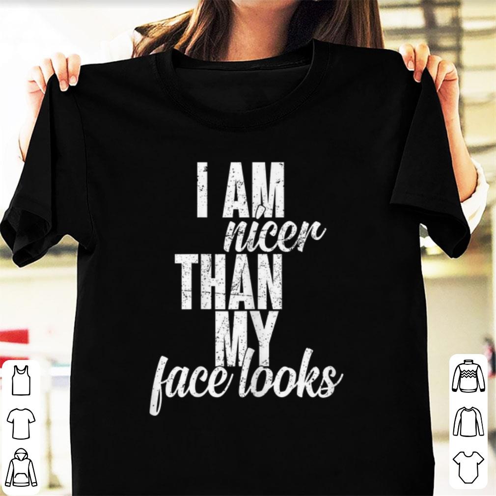 Official I Am Nicer Than My Face looks shirt 1 - Official I Am Nicer Than My Face looks shirt