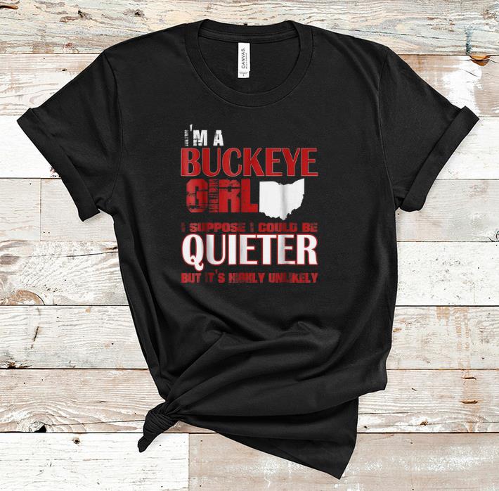 Official I m A Buckeye Girl I Suppose I Could Be Quieter But It s Highly Unlikely shirt 1 - Official I'm A Buckeye Girl I Suppose I Could Be Quieter But It's Highly Unlikely shirt