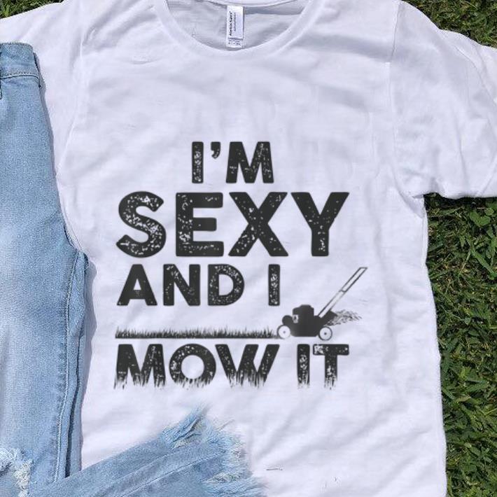 Official I m Sexy And I Mow It Lawn Mowing Gardening shirt 1 - Official I'm Sexy And I Mow It Lawn Mowing Gardening shirt