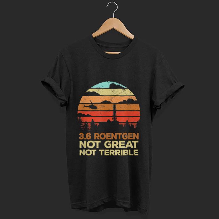Official Vintage 3 6 Roentgen Not Great Not Terrible Chernobyl shirt 1 - Official Vintage 3.6 Roentgen Not Great Not Terrible Chernobyl shirt