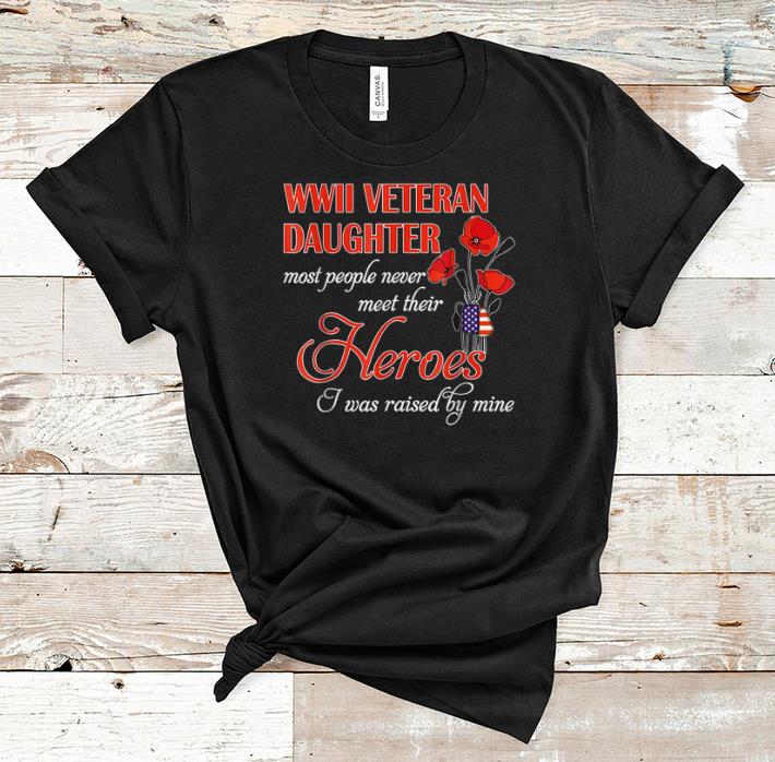 Official WWII Veteran Daughter Most People Never Meet Their Heroes shirt 1 - Official WWII Veteran Daughter Most People Never Meet Their Heroes shirt