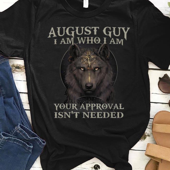 Official Wolf August Guy I Am Who I Am Your Approval Isn t Needed shirt 1 - Official Wolf August Guy I Am Who I Am Your Approval Isn't Needed shirt