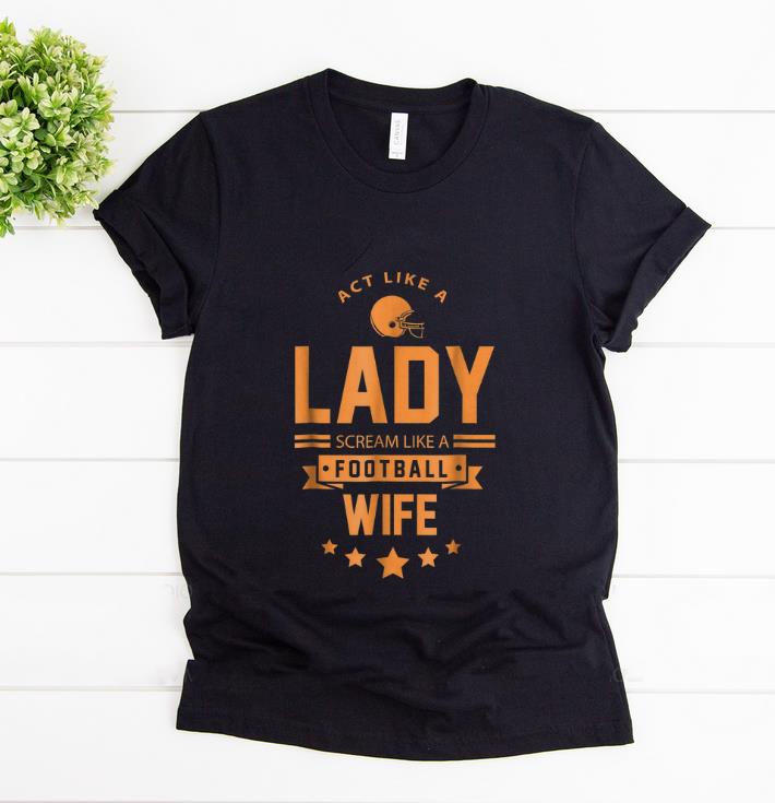 Original Act Like A Lady Scream Like A Footbal Wife shirt 1 - Original Act Like A Lady Scream Like A Footbal Wife shirt