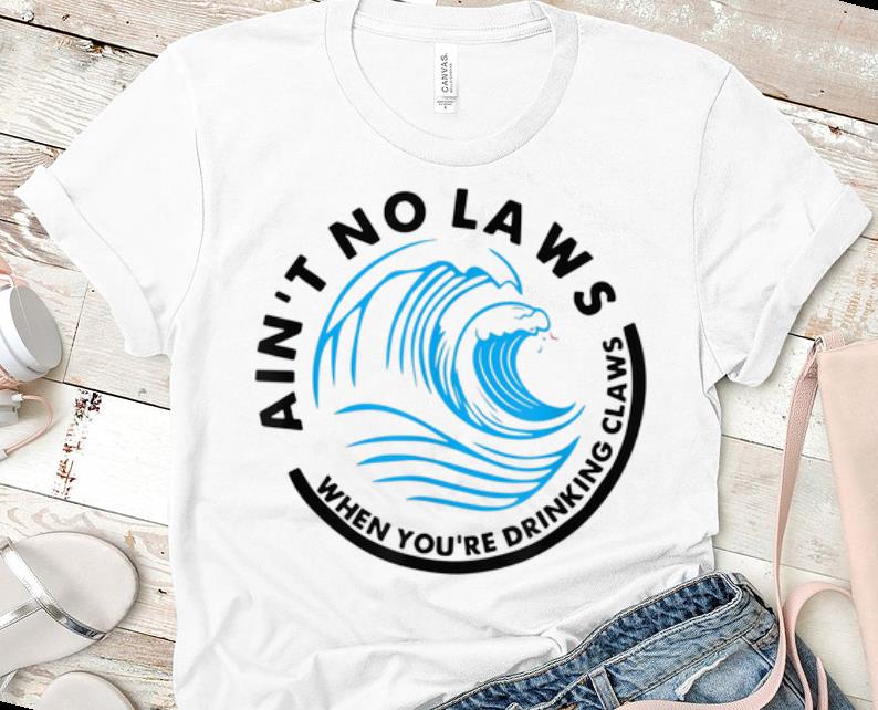 Original Ain t No Laws When Youre Drinking Claws Blue Wave shirt 1 - Original Ain't No Laws When Youre Drinking Claws Blue Wave shirt