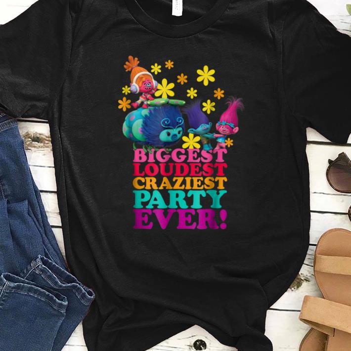 Original DreamWorks Trolls Character Party Biggest Loudest Craziest shirt 1 - Original DreamWorks' Trolls Character Party Biggest Loudest Craziest shirt