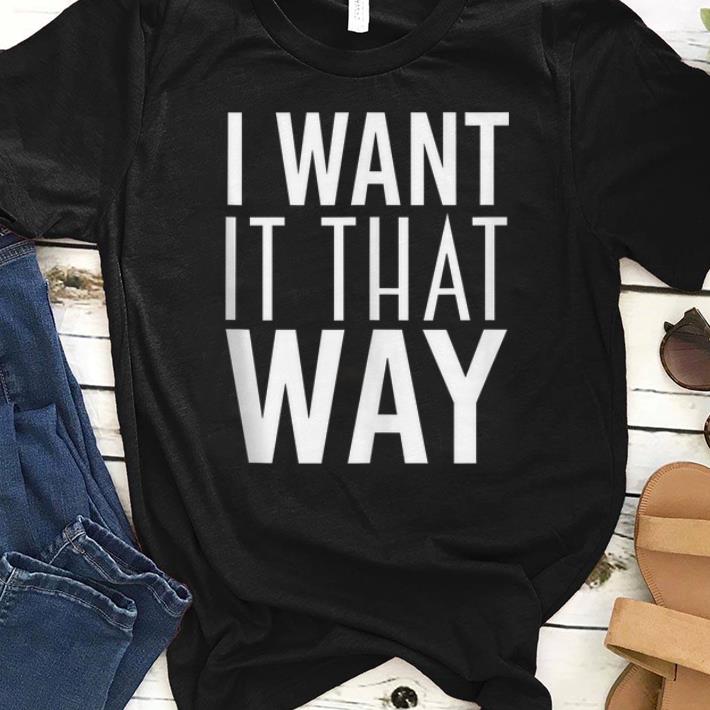 Original I Want It That Way shirt 1 - Original I Want It That Way shirt