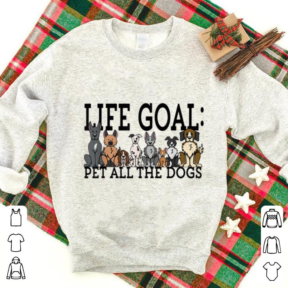 Original Life Goal Pet All The Dogs shirt 1 - Original Life Goal Pet All The Dogs shirt