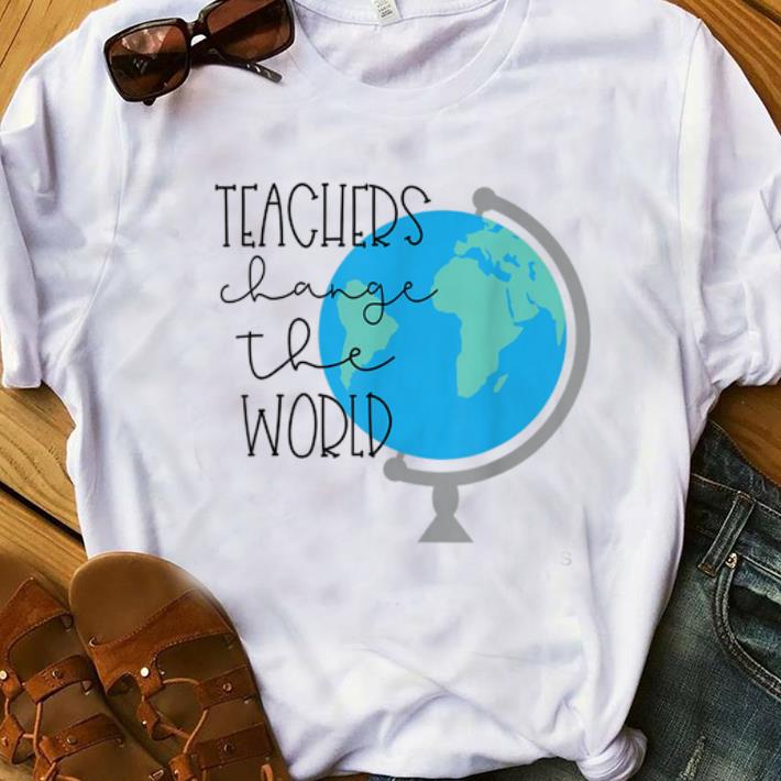 Original Teachers Change the World shirt 1 - Original Teachers Change the World shirt