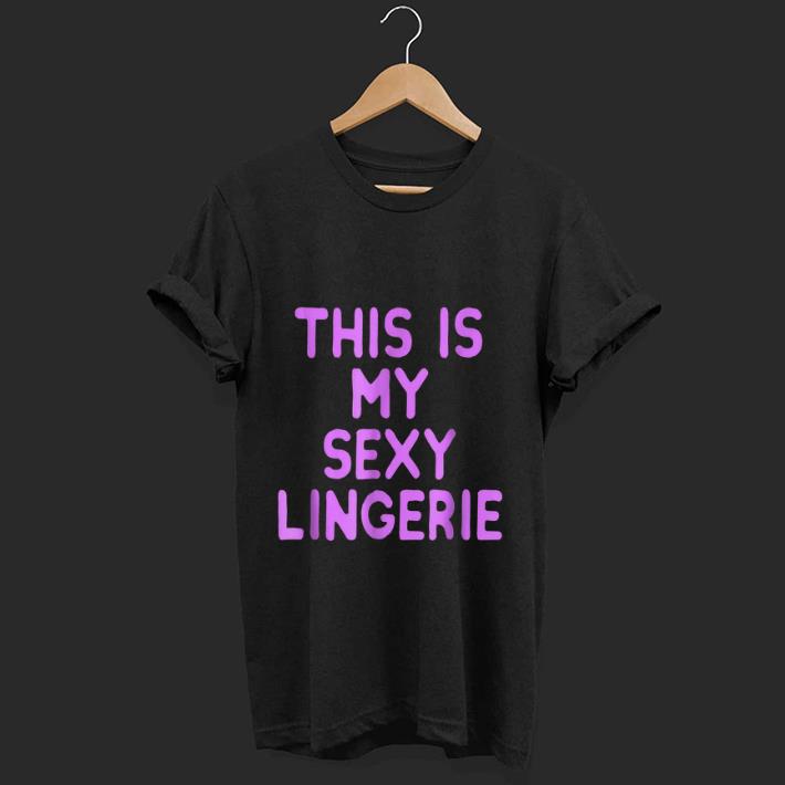 Original This Is my Sexy Lingerie shirt 1 - Original This Is my Sexy Lingerie shirt