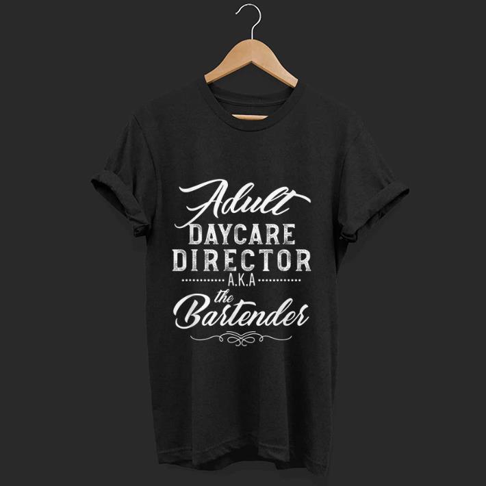 Premium Adult Daycare Director A K A The Bartender shirt 1 - Premium Adult Daycare Director A.K.A The Bartender shirt