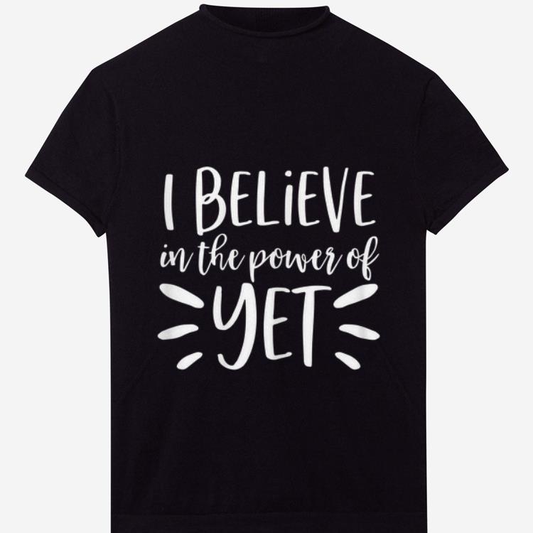 Premium I Believe In The Power Of Yet shirt 1 - Premium I Believe In The Power Of Yet shirt