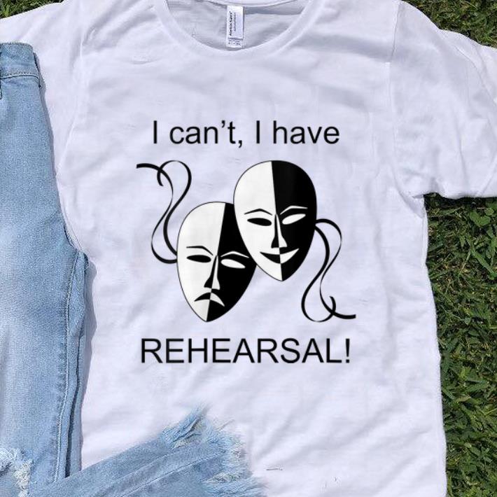 Premium I Can t I Have Rehearsal shirt 1 - Premium I Can't I Have Rehearsal shirt