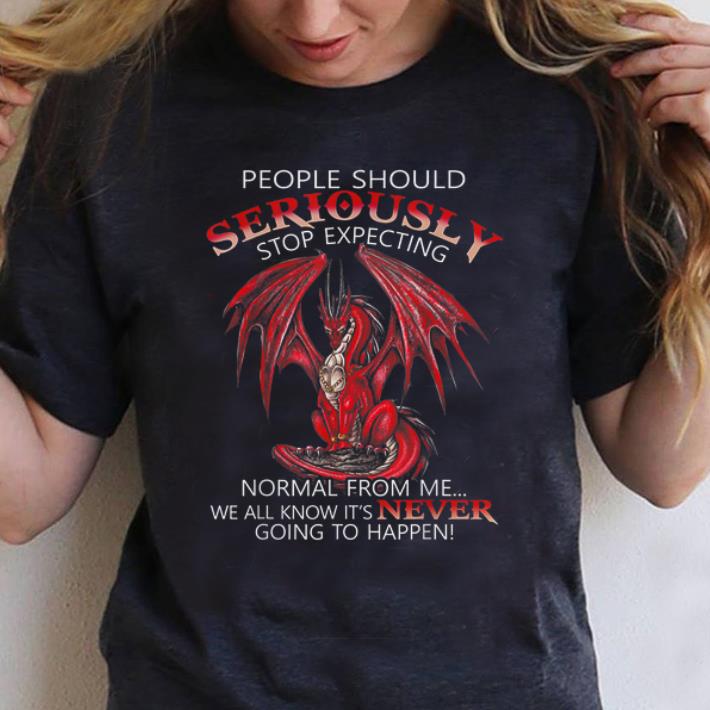 Premium People Should Seriously Stop Expecting Normal From Me We All Know It s Never Dragon shirt 1 - Premium People Should Seriously Stop Expecting Normal From Me We All Know It's Never Dragon shirt