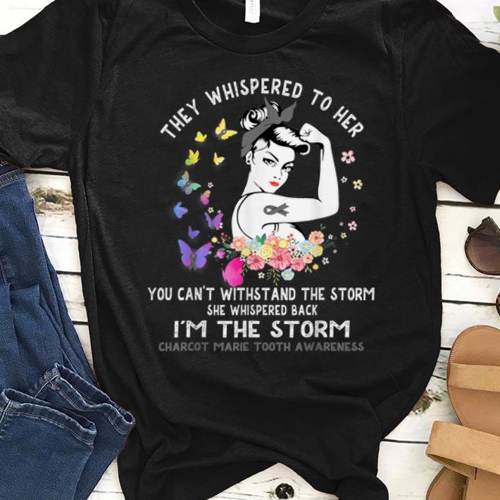 Premium They Whisperd To Her You Can t Withstand The Storm Charcot Marie Tooth Awareness shirt 1 - Premium They Whisperd To Her You Can't Withstand The Storm Charcot Marie Tooth Awareness shirt