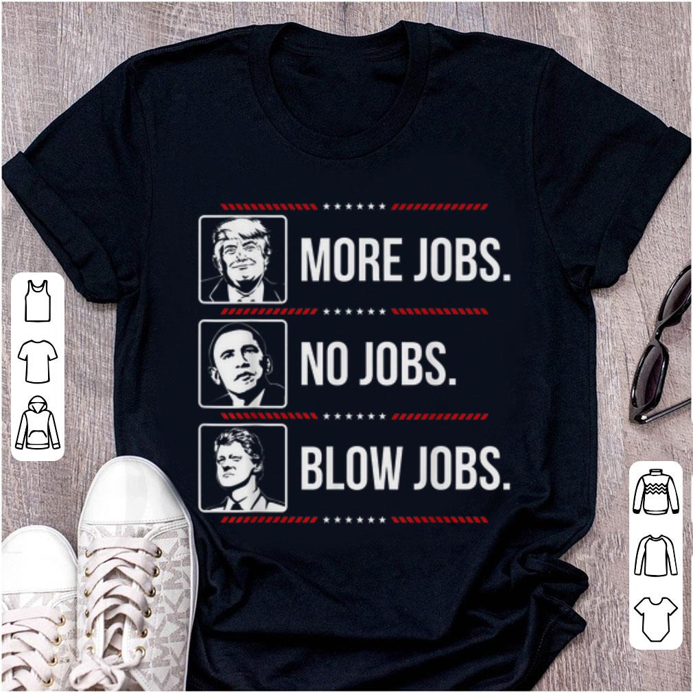 Premium Trump More Jobs Obama No Jobs Bill Cinton Blow Jobs shirt 1 - Premium Trump More Jobs Obama No Jobs Bill Cinton Blow Jobs shirt