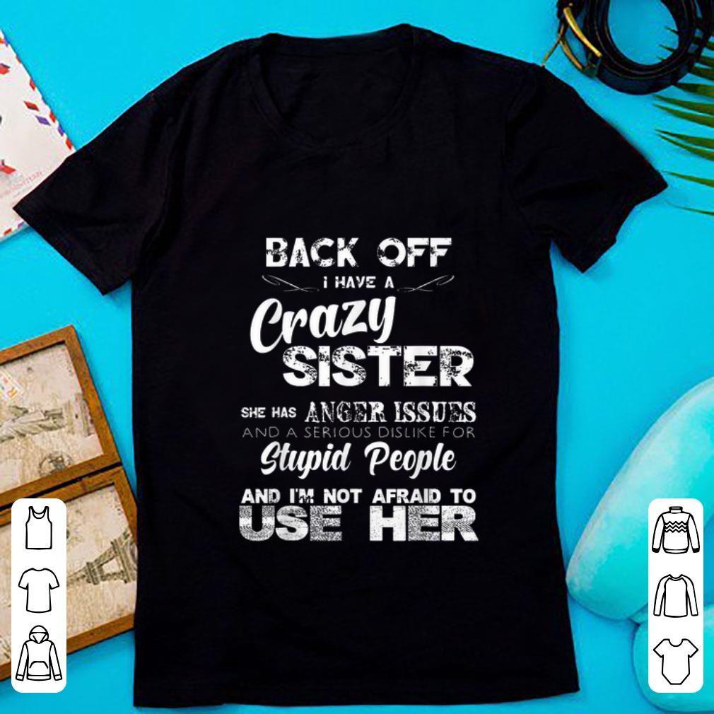 Pretty Back Off I have A Crazy Sister She Has Anger Issues shirt 1 - Pretty Back Off I have A Crazy Sister She Has Anger Issues shirt