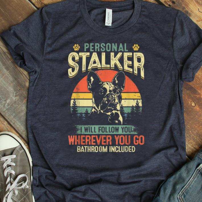 Pretty French Bulldog Personal Stalker I Will Follow You Vintage shirt 1 - Pretty French Bulldog Personal Stalker I Will Follow You Vintage shirt