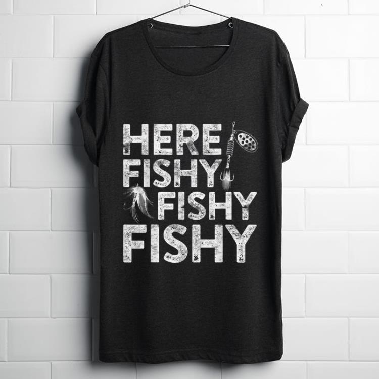 Pretty Here Fishy Fishy Fishy Fisherman shirt 1 - Pretty Here Fishy Fishy Fishy Fisherman shirt