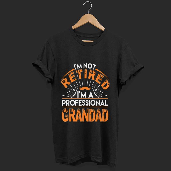 Pretty I m not Retired I m A Professional Grandad shirt 1 - Pretty I'm not Retired I'm A Professional Grandad shirt