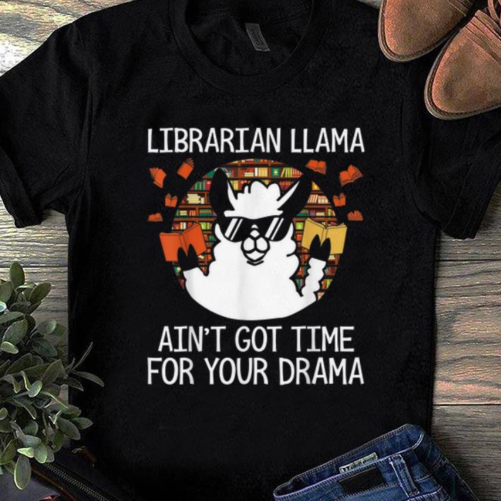 Pretty Librarian Llama Ani t Got time For Your Drama shirt 1 - Pretty Librarian Llama Ani't Got time For Your Drama shirt