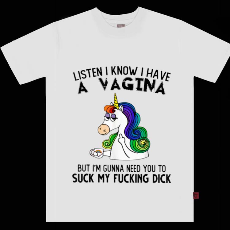 Pretty Listen I Know I Have A Vagina But I m Gunna Need You To Suck My Fucking Dick Unicorn shirt 1 - Pretty Listen I Know I Have A Vagina But I'm Gunna Need You To Suck My Fucking Dick Unicorn shirt