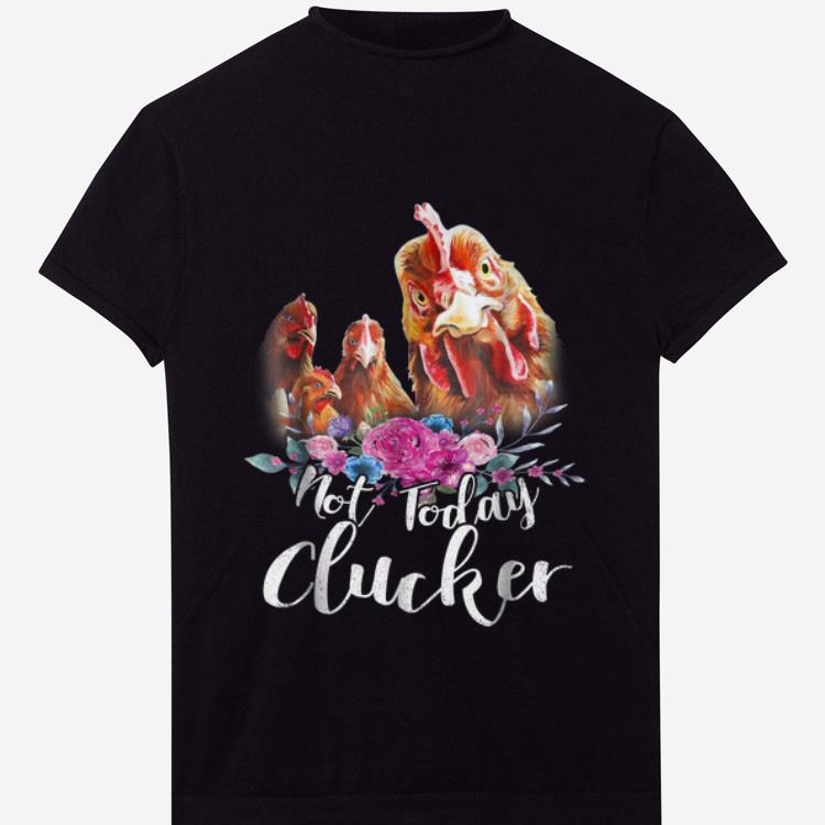 Pretty Not Today Clucker Chicken Flower shirt 1 - Pretty Not Today Clucker Chicken Flower shirt