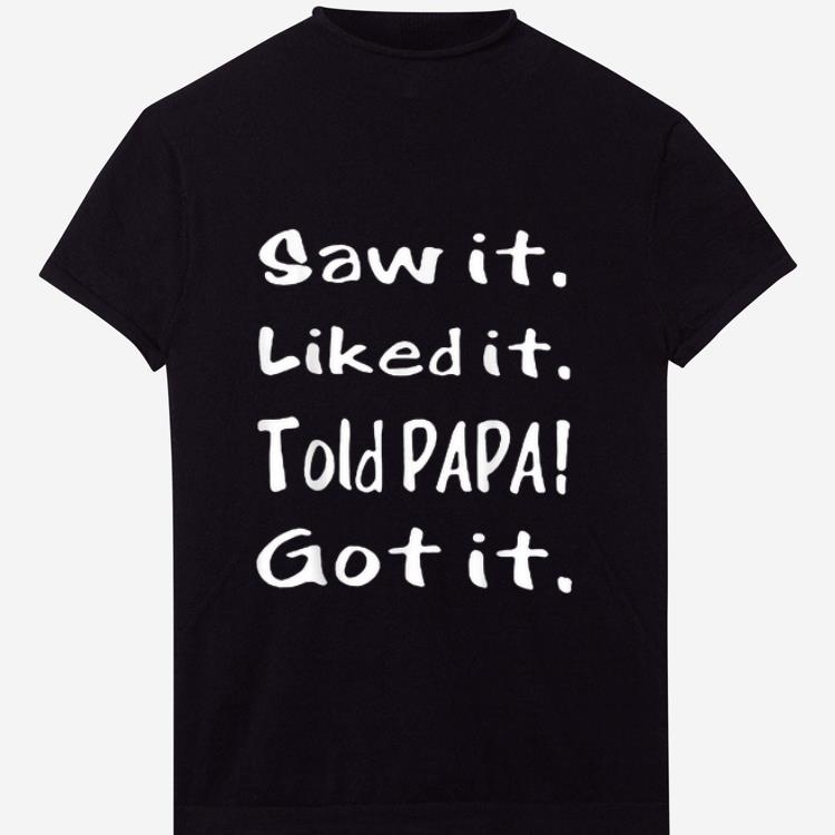 Pretty Saw It Liked It Told Papa Got It shirt 1 2 - Pretty Saw It Liked It Told Papa Got It shirt