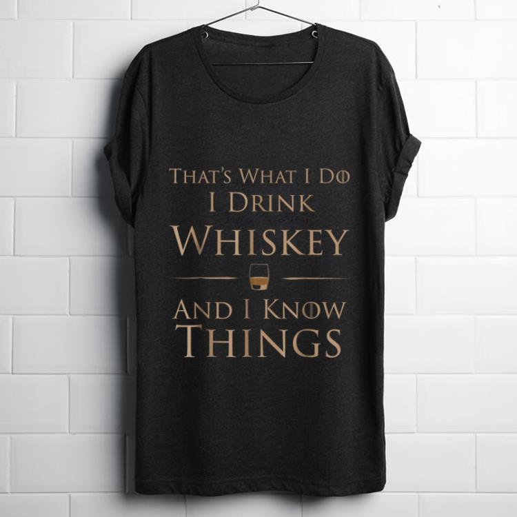 Pretty That s What I Do I Drink Whiskey And I Know Things shirt 1 - Pretty That's What I Do I Drink Whiskey And I Know Things shirt