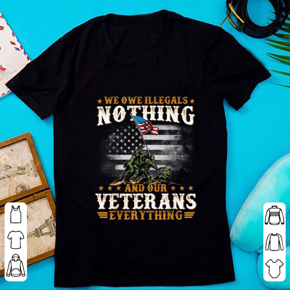 Pretty We Owe Illegals Nothing And Our Veterans Everything shirt 1 1 - Pretty We Owe Illegals Nothing And Our Veterans Everything shirt