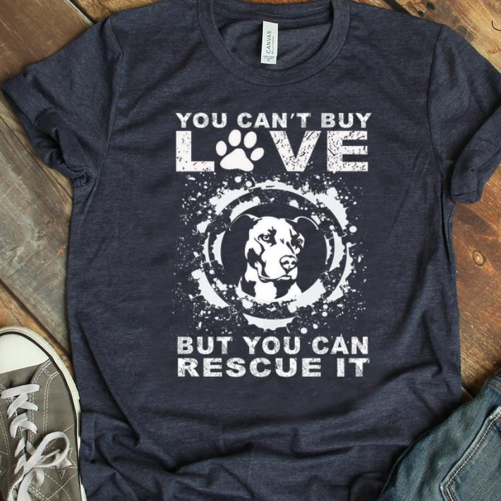 Pretty You Can t Buy Love But You Can Rescue It Pitbull shirt 1 - Pretty You Can't Buy Love But You Can Rescue It Pitbull shirt
