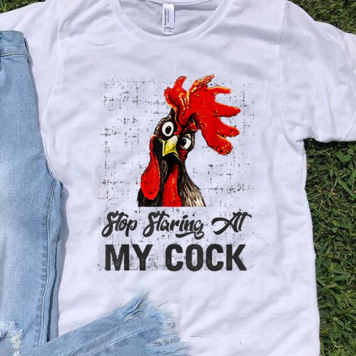 Top Chicken Stop Staring At My Cock shirt 1 - Top Chicken Stop Staring At My Cock shirt