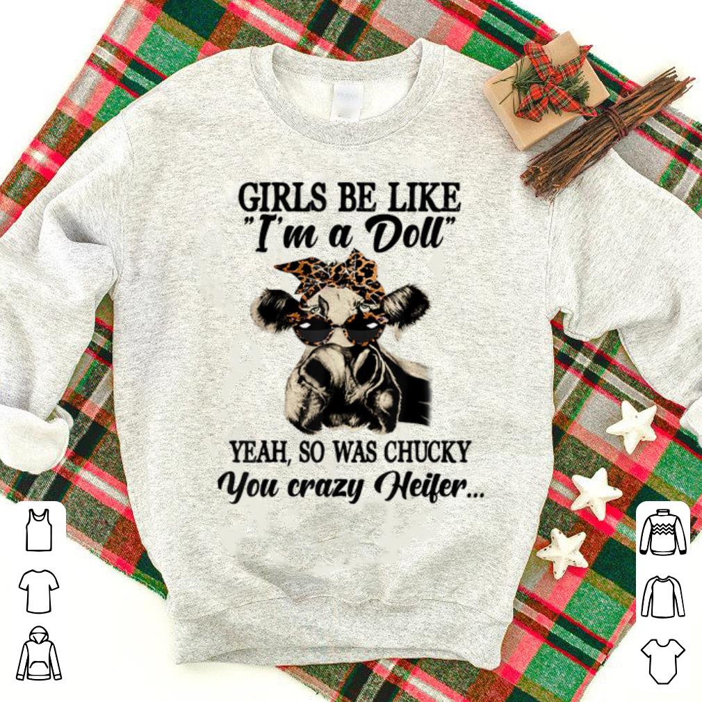 Top Girls Be Like I m A Doll Yeah So Was Chucky You Crazy Heifer shirt 1 - Top Girls Be Like I'm A Doll Yeah So Was Chucky You Crazy Heifer shirt