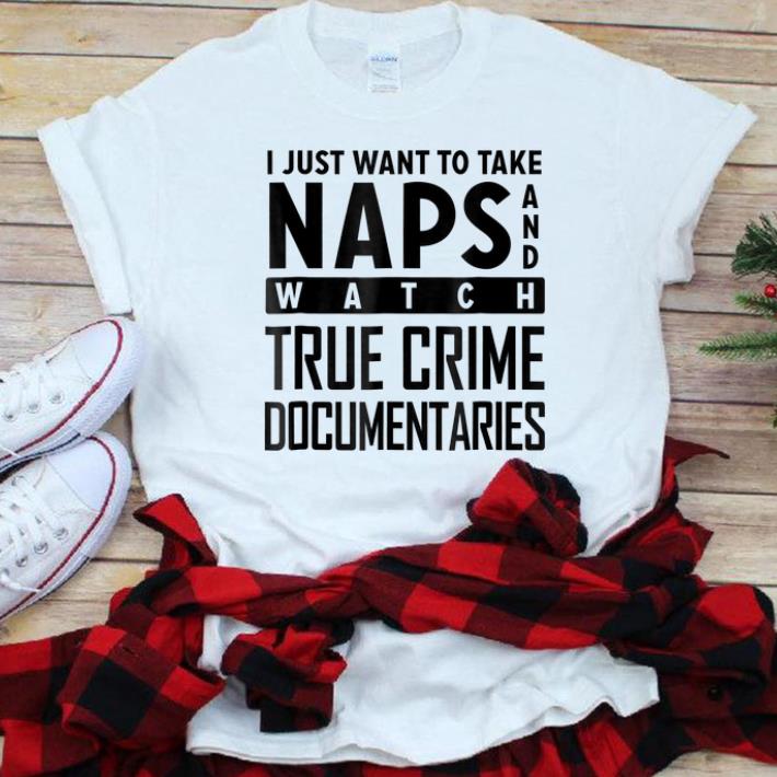 Top I Just Want To Take Naps And Watch True Crime Documentaries shirt 1 - Top I Just Want To Take Naps And Watch True Crime Documentaries shirt