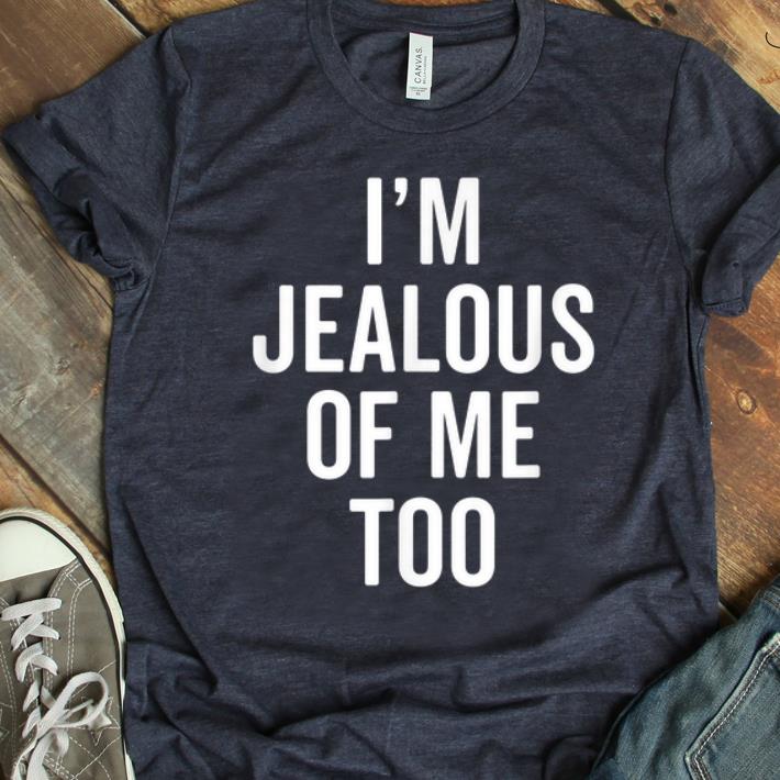 Top I m Jealous of Me Too shirt 1 - Top I'm Jealous of Me Too shirt