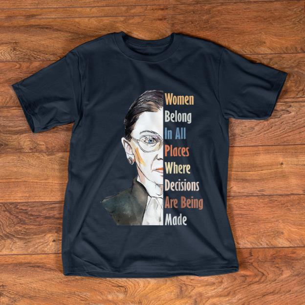 Top Ruth Bader RBG Women Belong In All Places Where Decisions Are Being Made shirt 1 - Top Ruth Bader RBG Women Belong In All Places Where Decisions Are Being Made shirt
