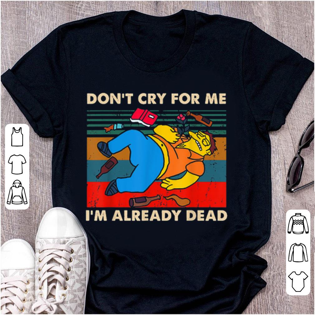 Top Simpsons Don t Cry For Me I m Already Dead Vintage shirt 1 - Top Simpsons Don't Cry For Me I'm Already Dead Vintage shirt