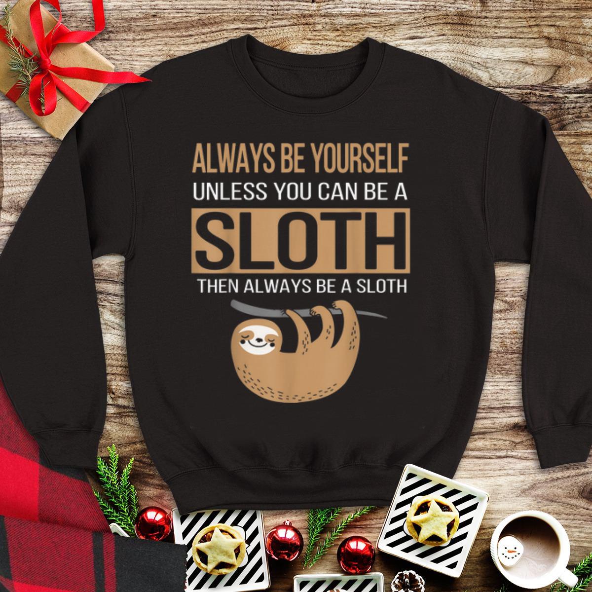 Awesome Always Be yourself Unless You cAn Be A Sloth shirt 1 - Awesome Always Be yourself Unless You cAn Be A Sloth shirt